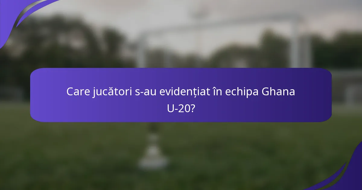 Care jucători s-au evidențiat în echipa Ghana U-20?