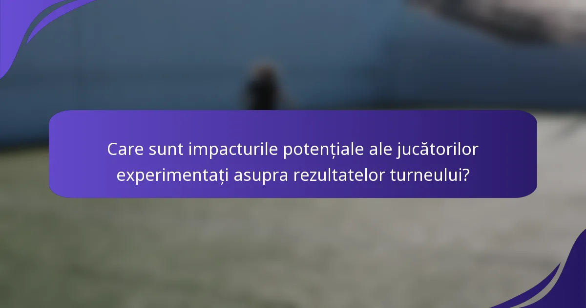 Care sunt impacturile potențiale ale jucătorilor experimentați asupra rezultatelor turneului?