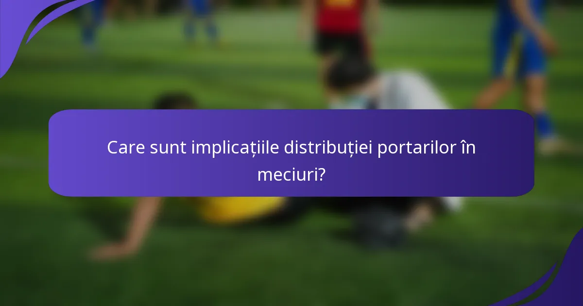 Care sunt implicațiile distribuției portarilor în meciuri?