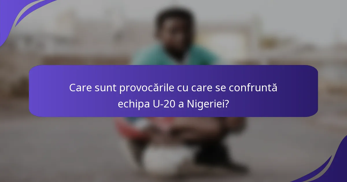 Care sunt provocările cu care se confruntă echipa U-20 a Nigeriei?