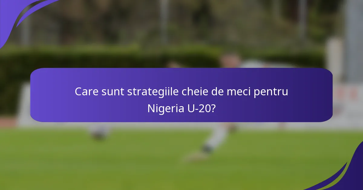 Care sunt strategiile cheie de meci pentru Nigeria U-20?