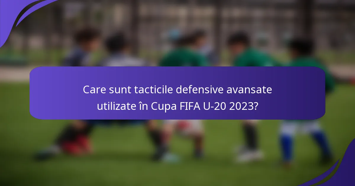 Care sunt tacticile defensive avansate utilizate în Cupa FIFA U-20 2023?