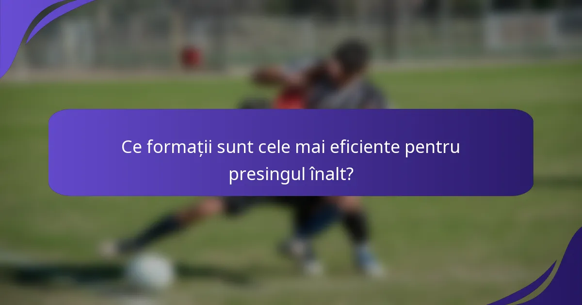 Ce formații sunt cele mai eficiente pentru presingul înalt?