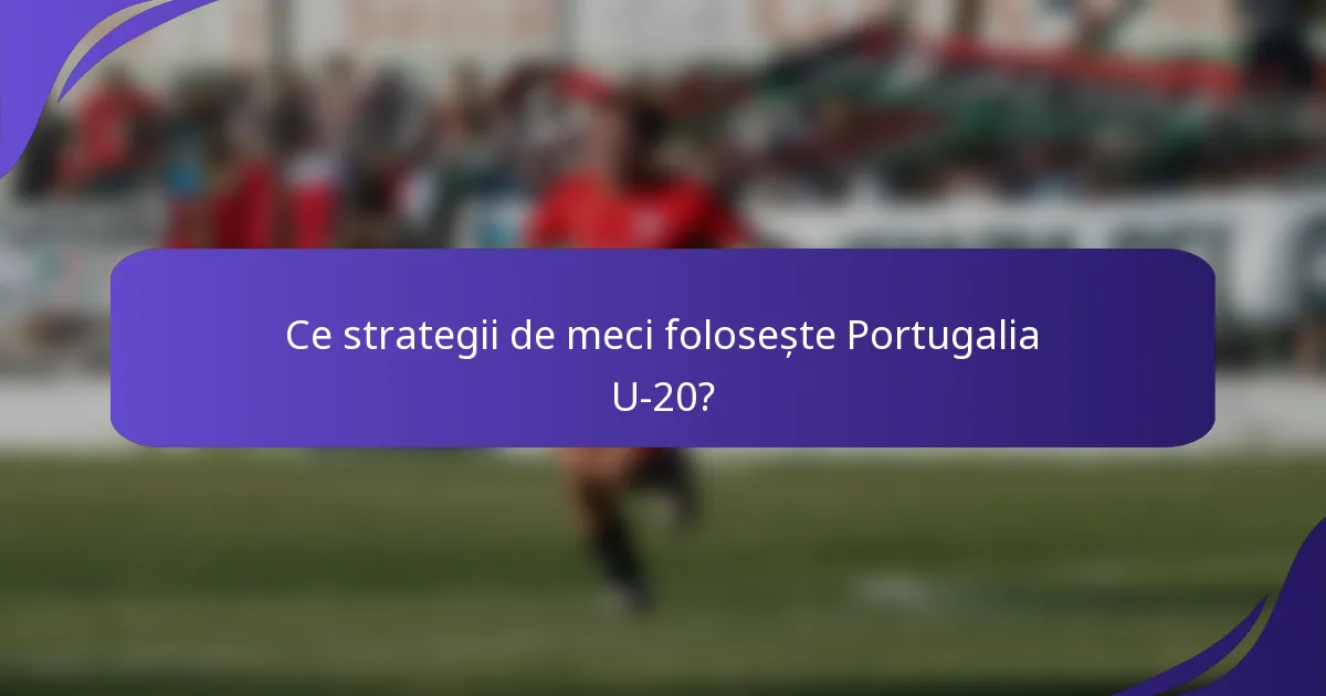 Ce strategii de meci folosește Portugalia U-20?