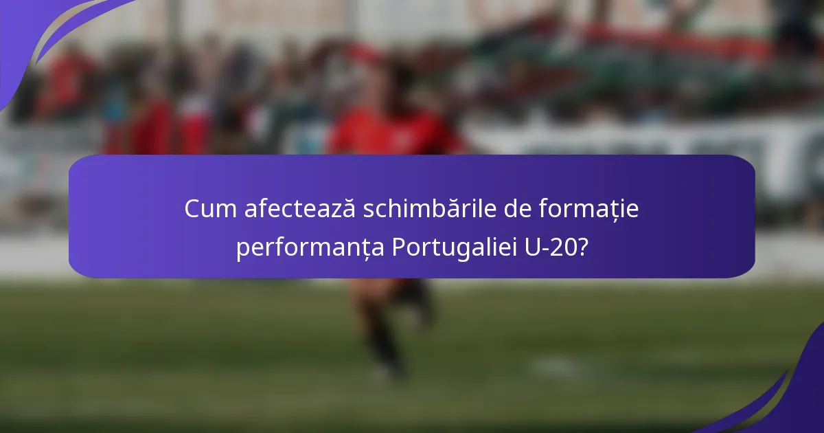 Cum afectează schimbările de formație performanța Portugaliei U-20?