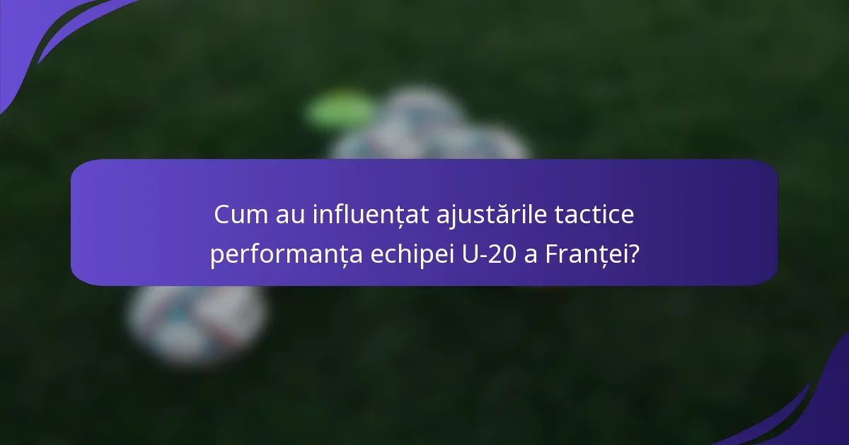 Cum au influențat ajustările tactice performanța echipei U-20 a Franței?