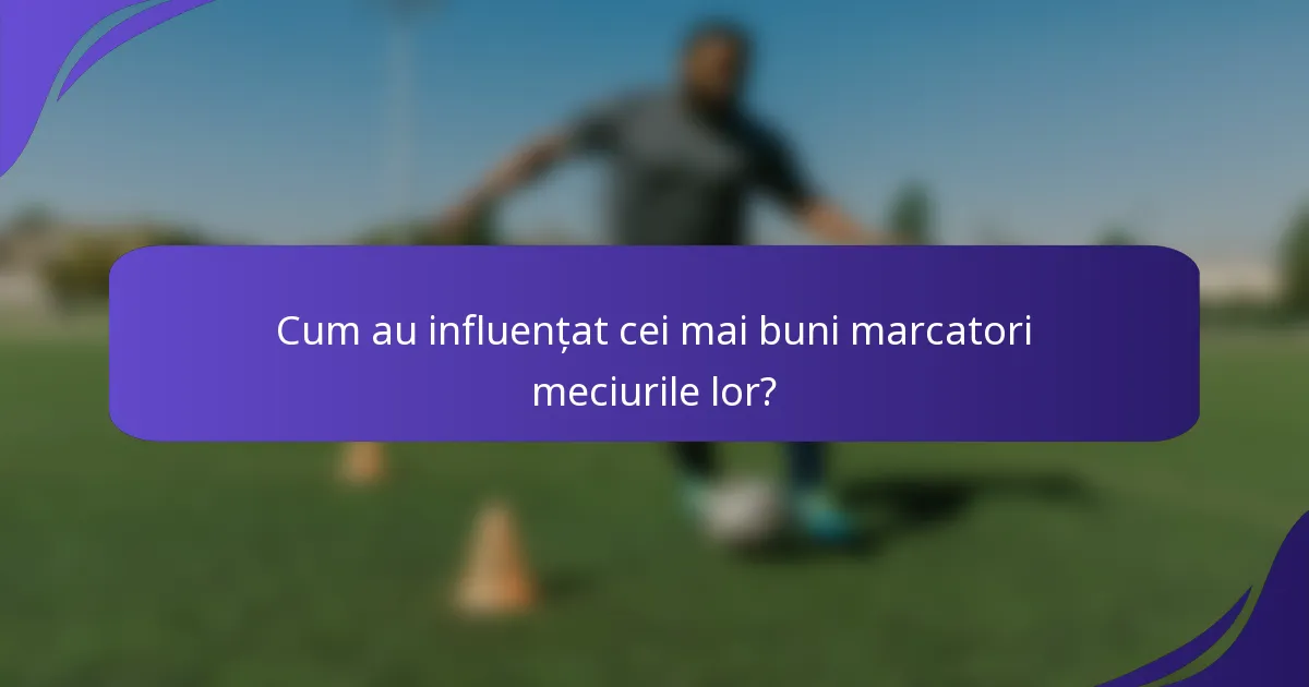 Cum au influențat cei mai buni marcatori meciurile lor?