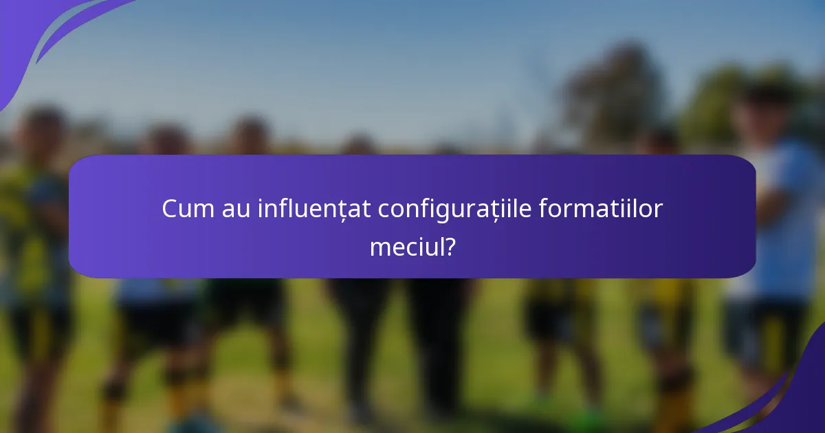 Cum au influențat configurațiile formatiilor meciul?