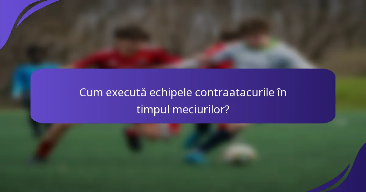 Cum execută echipele contraatacurile în timpul meciurilor?