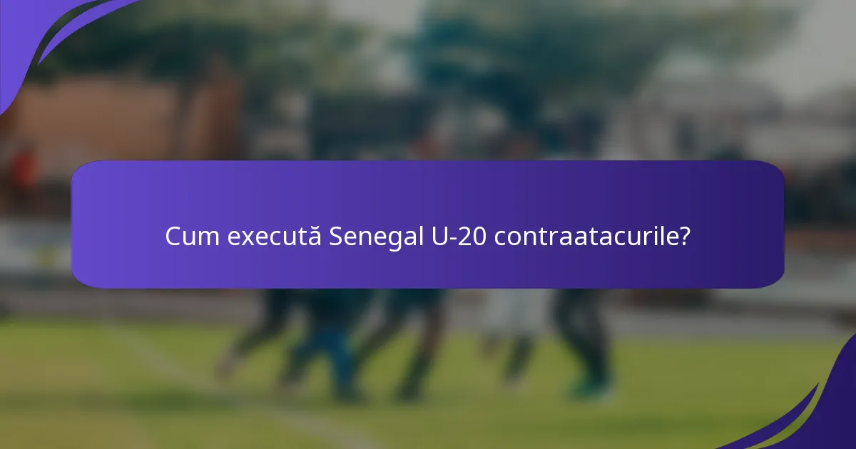 Cum execută Senegal U-20 contraatacurile?