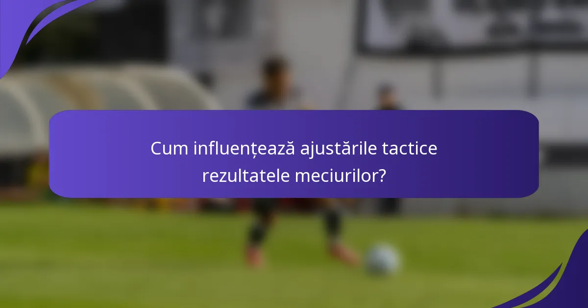 Cum influențează ajustările tactice rezultatele meciurilor?