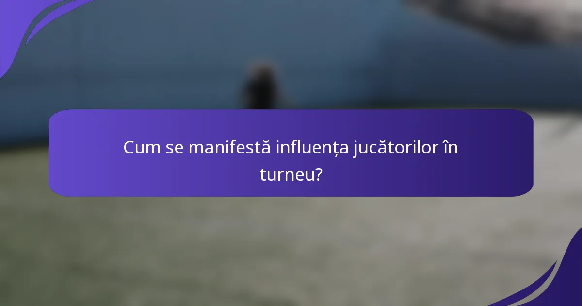 Cum se manifestă influența jucătorilor în turneu?